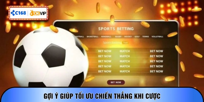 Gợi ý giúp tối ưu chiến thắng khi cược